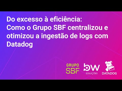 Miniatura do vídeo: Webinar Grupo SBF: centralização e otimização da ingestão de logs com Datadog